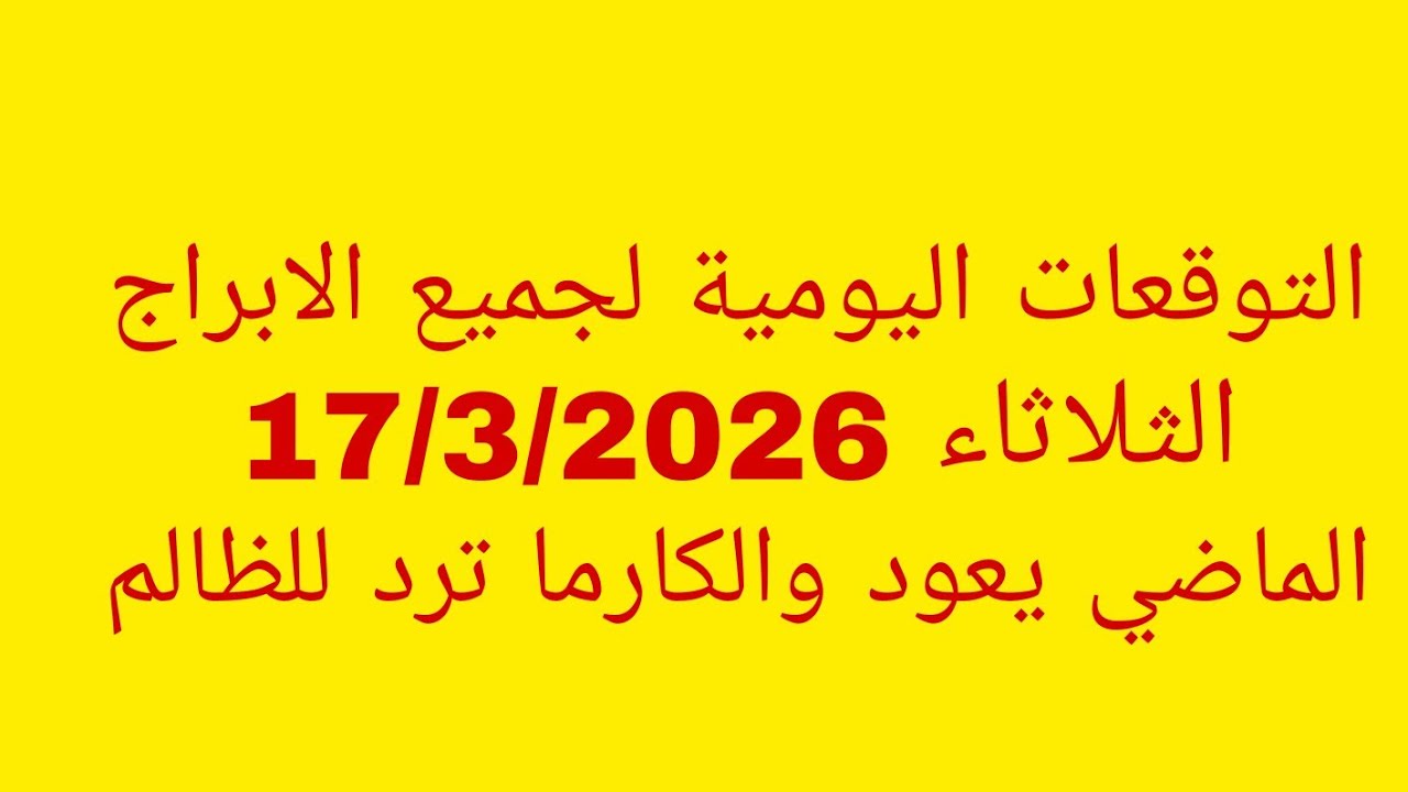 التوقعات اليومية لجميع الابراج//الثلاثاء 17/3/2026//الماضي يعود والكارما ترد للظالم 