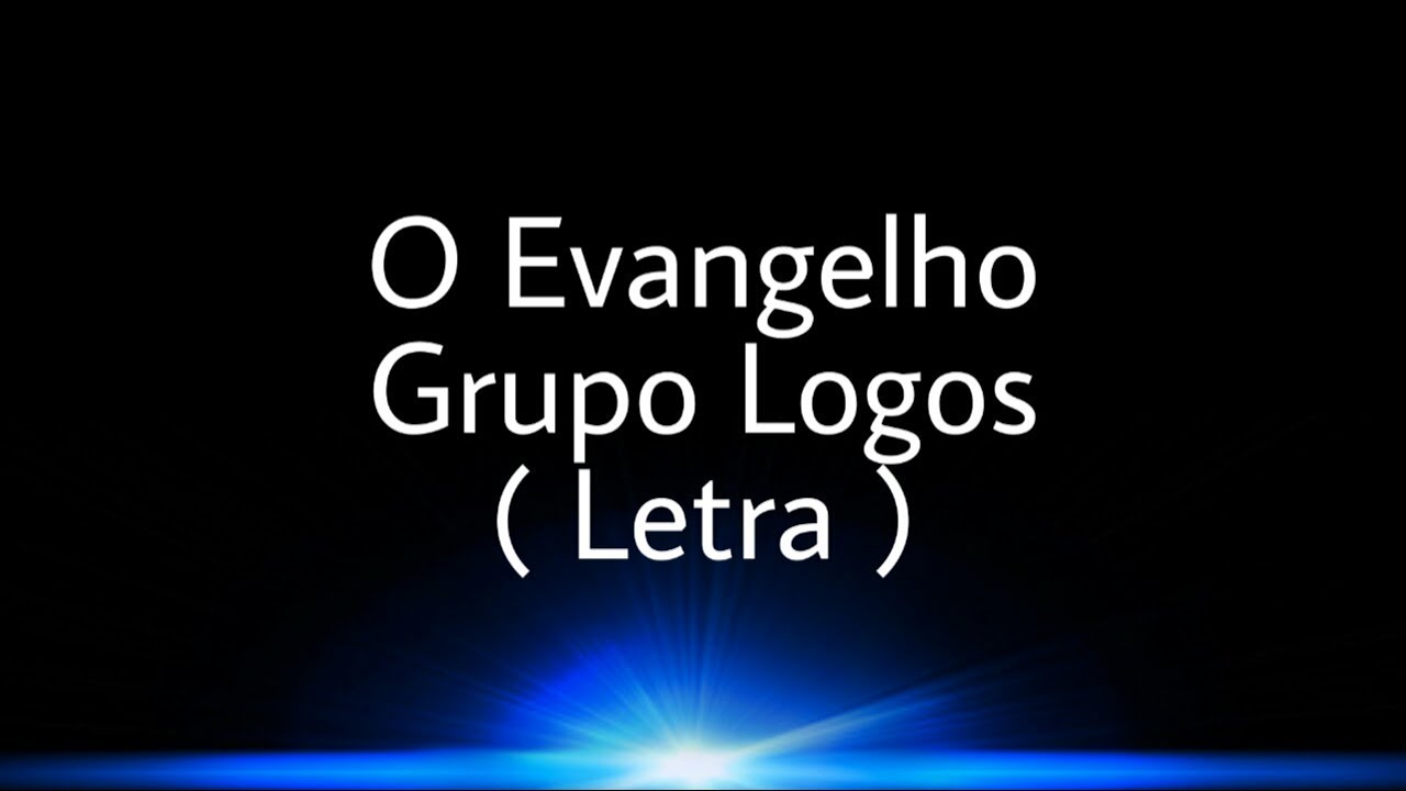O Evangelho Grupo Logos ( LETRA )