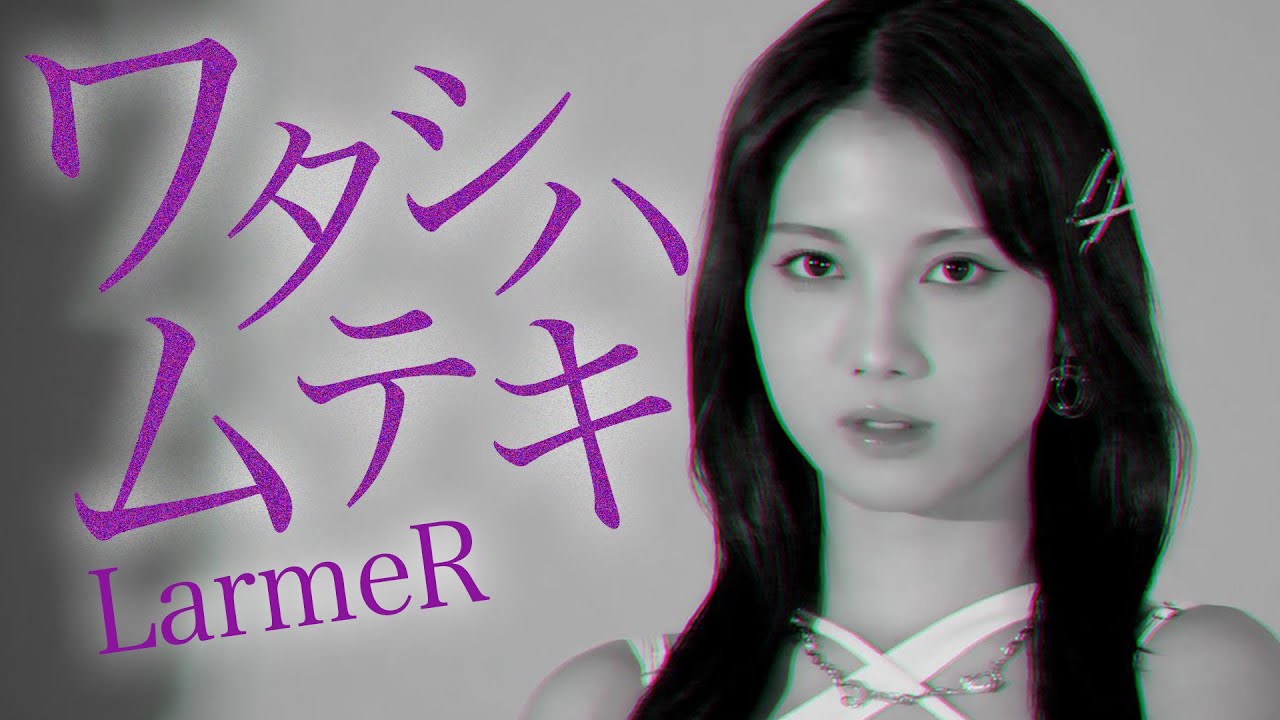 【Lyric Video】ワタシハムテキ / LarmeR