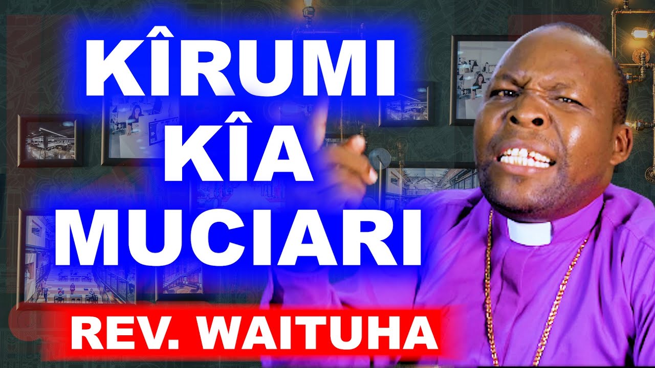 KÎRÎA KÎNGÎTÛMA ÛGWATO NÎ KÎRUMI KÎA MÛCIARI - REV. WAITUHA