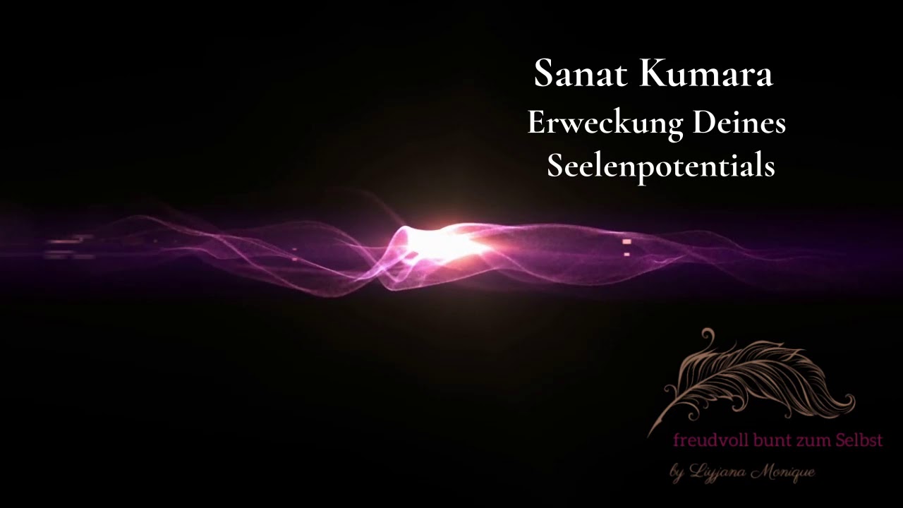 Erweckung Deines Seelenpotentials  Sanat Kumara