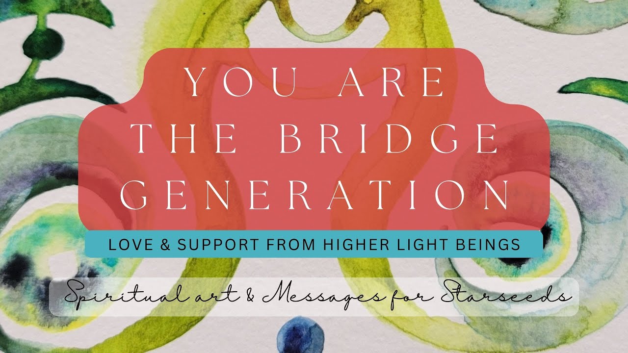 You are the Bridge Generation Starseed. Spiritual Awakening. Consciousness shift. Channeled Message