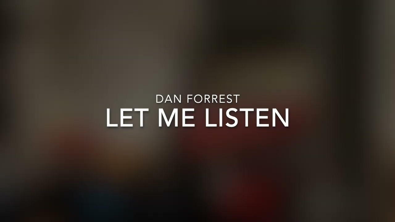 let me listen - Dan Forrest