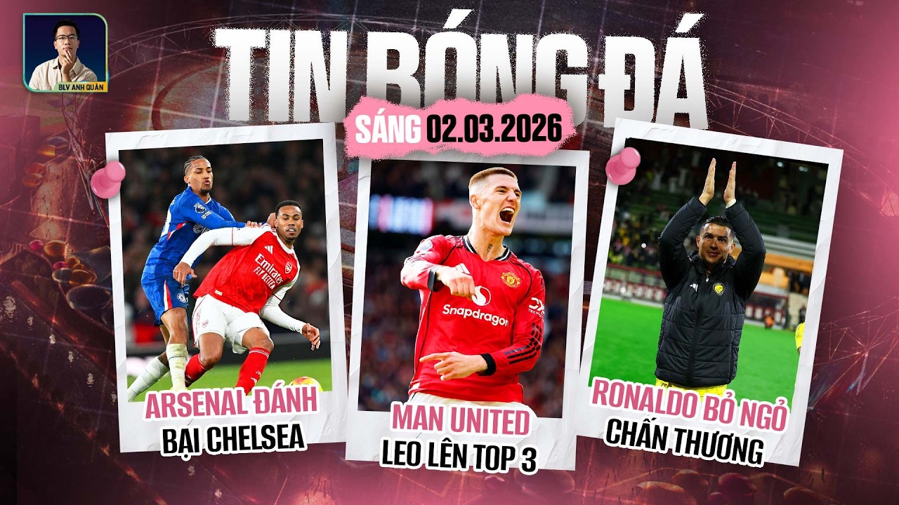 TIN BÓNG ĐÁ 2/3: MAN UNITED LEO LÊN TOP 3, ARSENAL ĐÁNH BẠI CHELSEA, RONALDO BỎ NGỎ CHẤN THƯƠNG