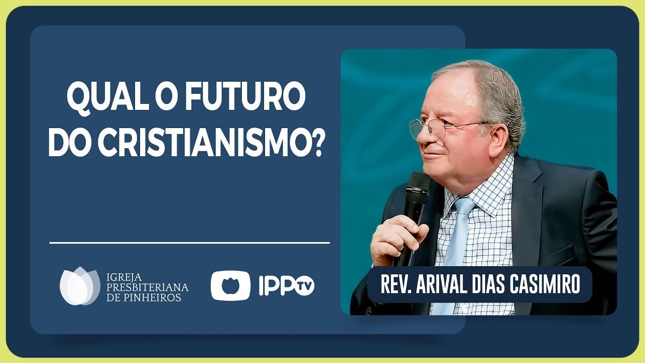 Rev. Arival Dias Casimiro | QUAL O FUTURO DO CRISTIANISMO? | IPP