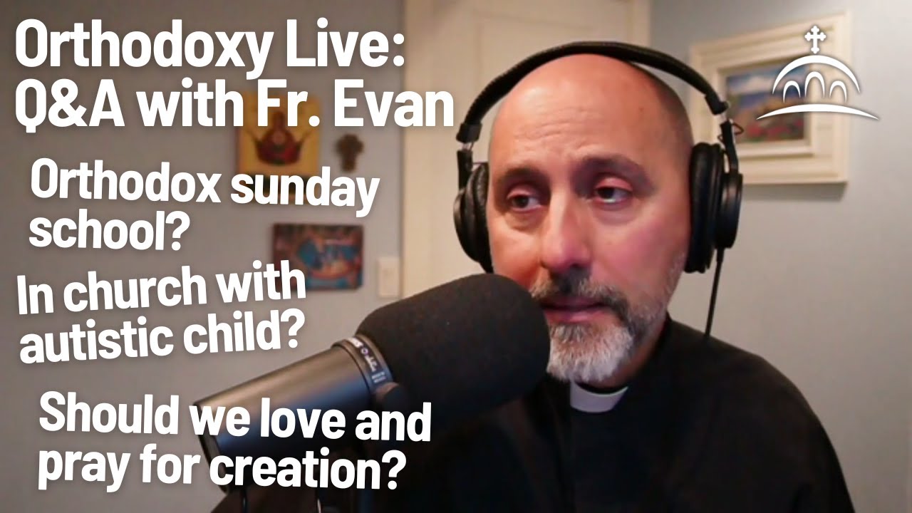 Orthodoxy Live - Q&A about the Orthodox Faith with Fr. Evan for 2/8/2026