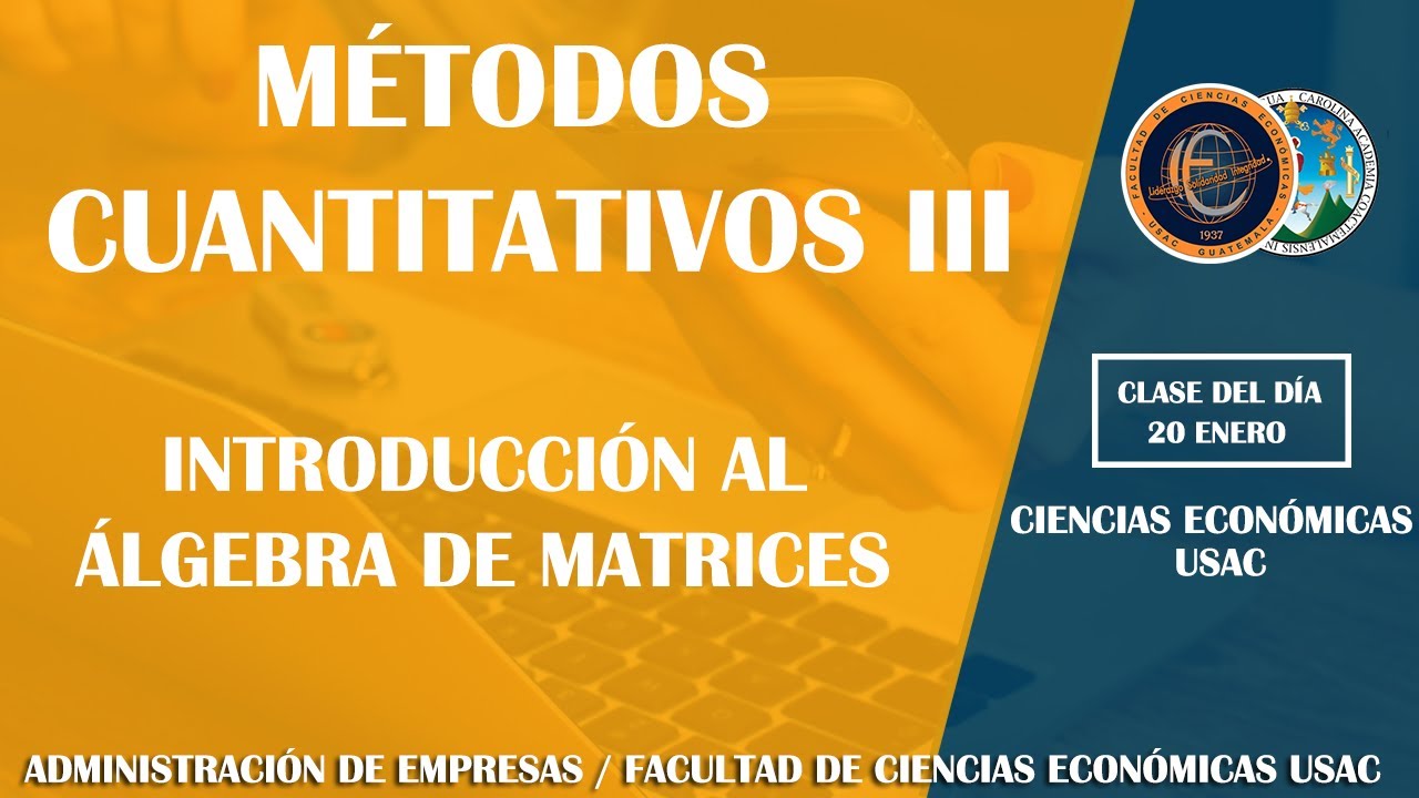 MÉTODOS CUANTITATIVOS III / INTRODUCCIÓN AL ÁLGEBRA DE MATRICES / ECONÓMICAS / USAC