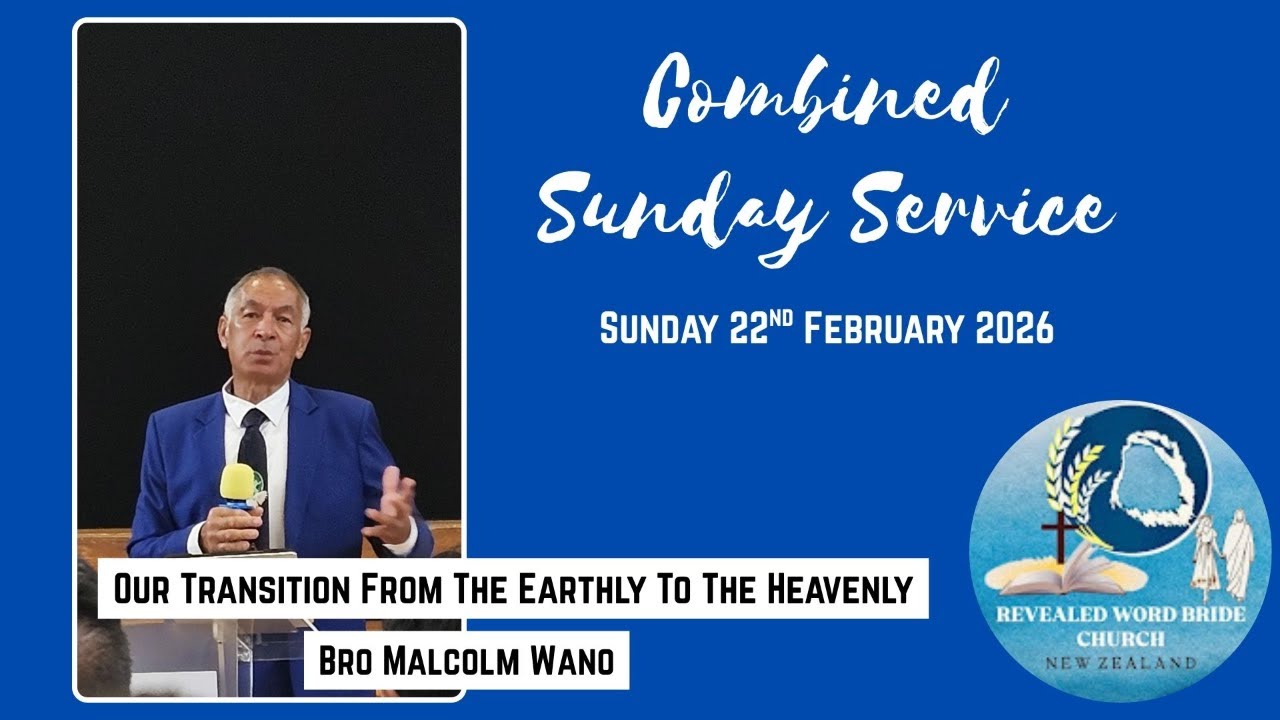 Combined Service - Our Transition From The Earthly To The Heavenly - Bro Malcolm Wano, 22nd Feb 2026