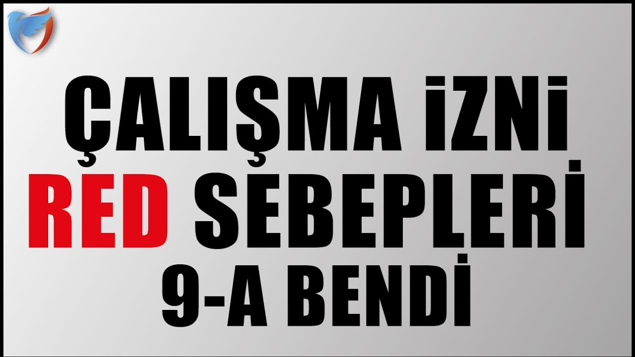 ÇALIŞMA İZNİ RED SEBEPLERİ (Çalışma İzni 9A Bendi)
