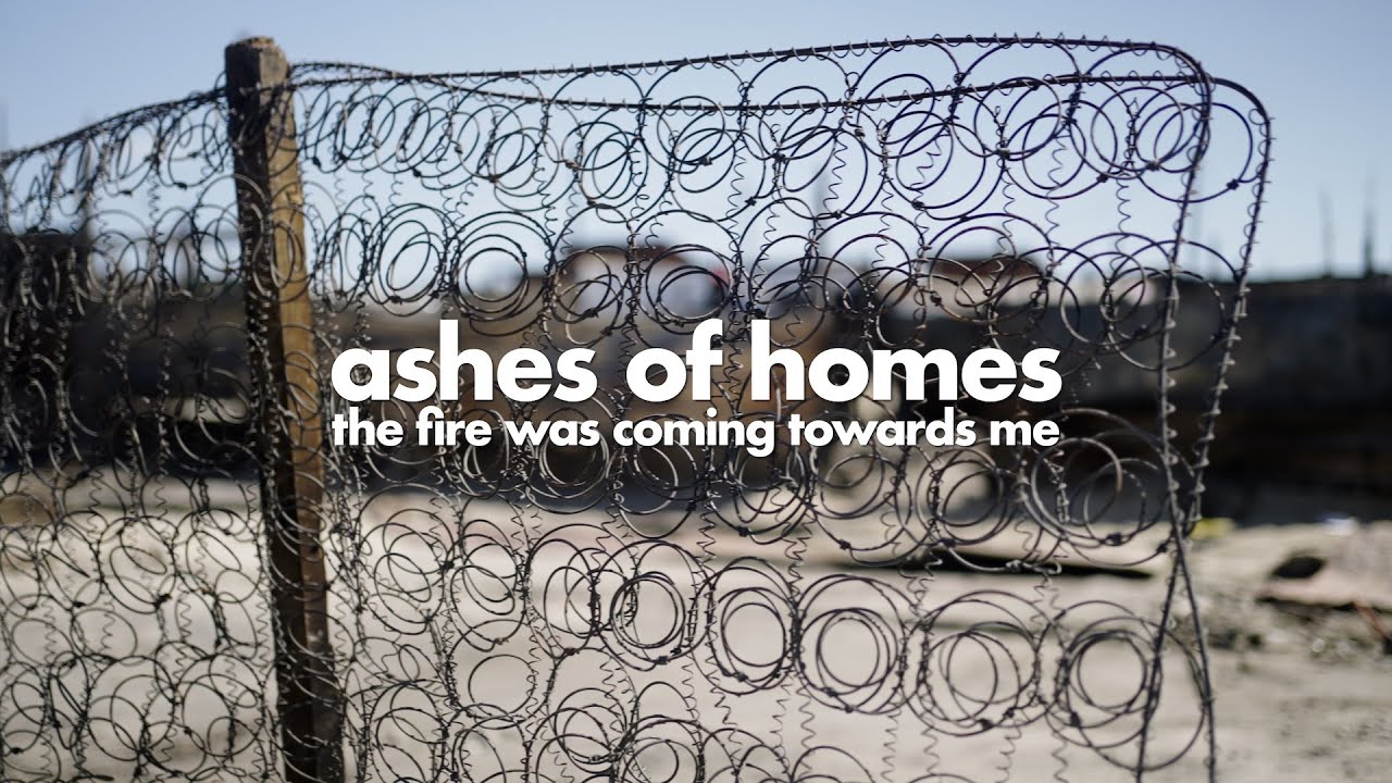 Ashes Of Homes | The Fire Was Coming Towards Me
