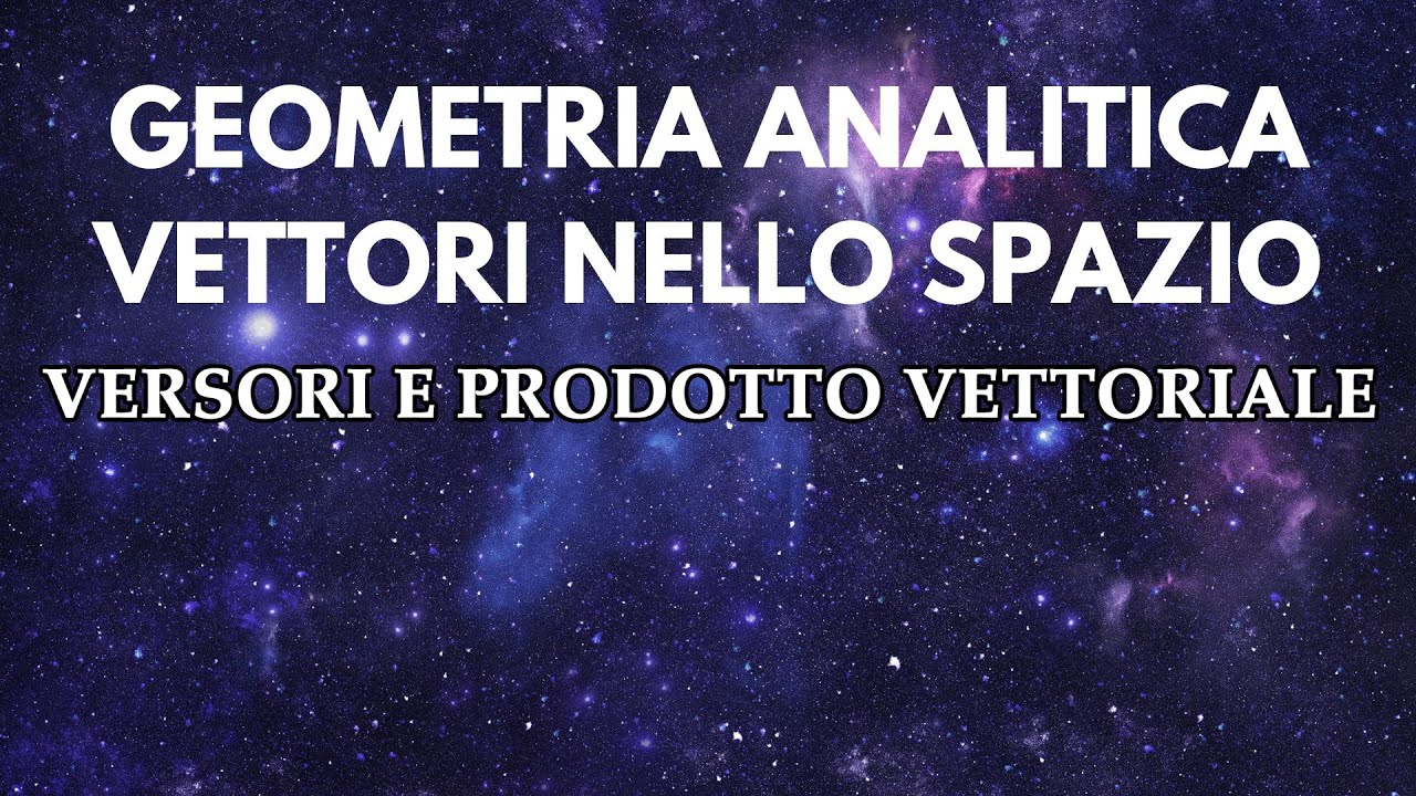 Versori e prodotto vettoriale - Geometria nello Spazio p.3