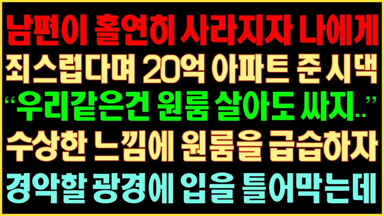 실화사연-남편이 홀연히 사라지자 나에게 죄스럽다며 20억 아파트 준 시댁 “우리같은건 원룸 살아도 싸지..” 수상한 느낌에 원룸을 급습하자 경악할 광경에 입을 틀어막는데