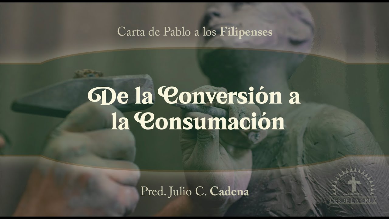 01 | Filipenses 1:1-6 | DE LA CONVERSIÓN A LA COSUMACIÓN | Pred. Julio C. Cadena