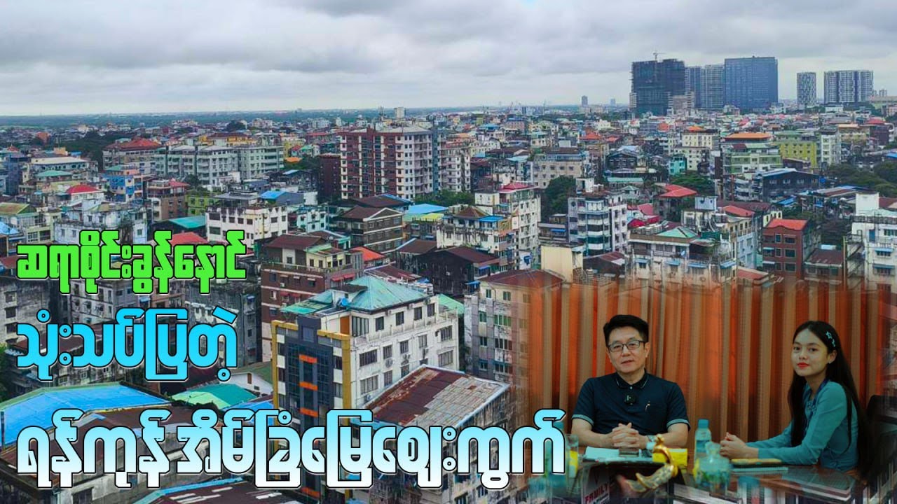 ဝါရင့် အိမ်ခြံမြေ ဆရာဦးစိုင်းခွန်နောင်သုံးသပ်ပြတဲ့ရန်ကုန်အိမ်ခြံမြေဈေးကွက်