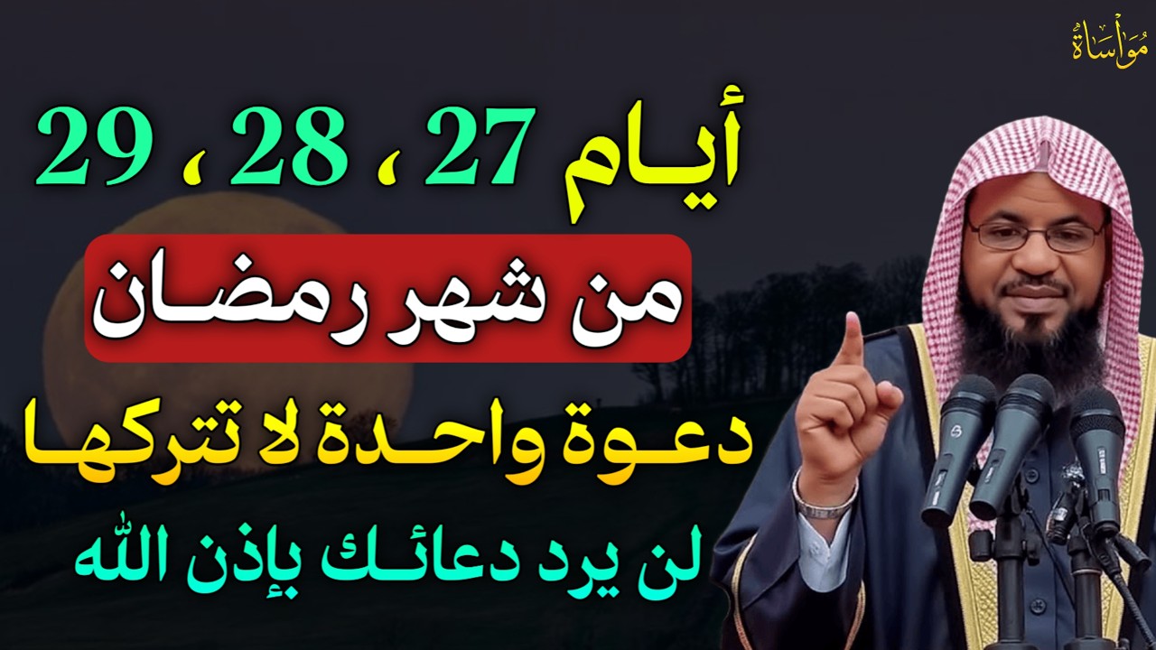 أيام 27، 28، 29 من شهر رمضان دعوة واحدة لا تتركها لن يرد دعائك بإذن الله.