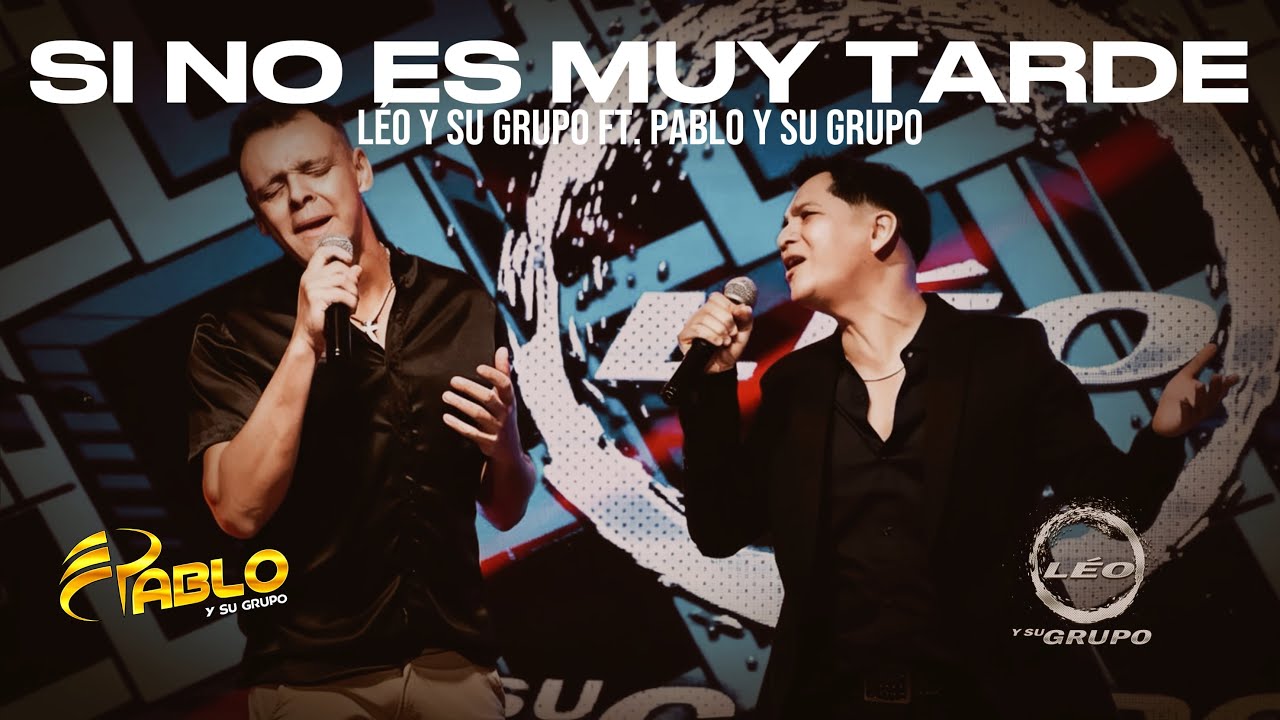 Léo y Su Grupo ft Pablo y Su Grupo – SI NO ES MUY TARDE (Video Oficial)