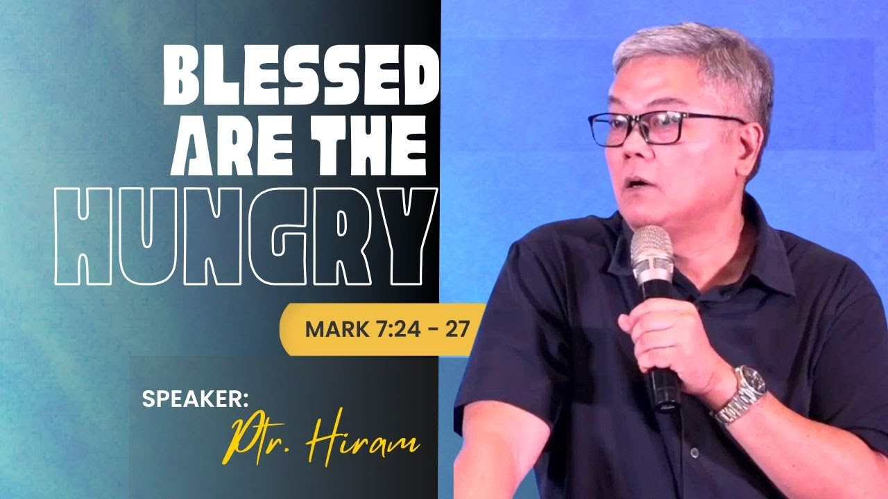 BLESSED ARE THE HUNGRY - Ptr. Hiram Pangilinan