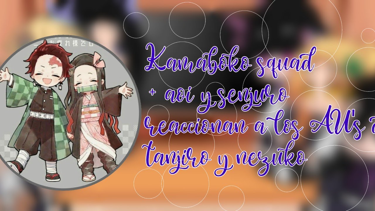 🍃kamaboko squad+ aoi y senjuro reaccionan a los AU's de tanjiro y nezuko🍃// original?