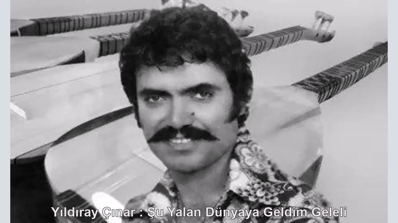 YILDIRAY ÇINAR : ŞU YALAN DÜNYAYA GELDİM GELELİ