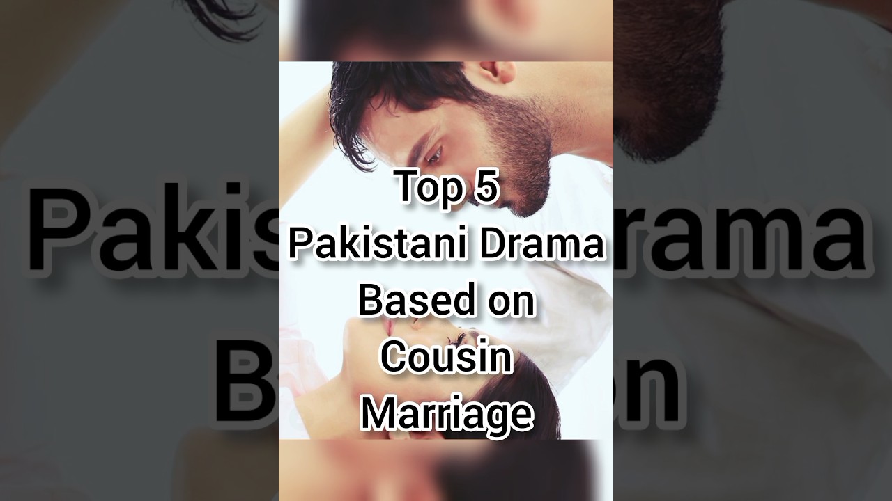 Top 5 Pakistani Drama Based On Cousin Marriage 
