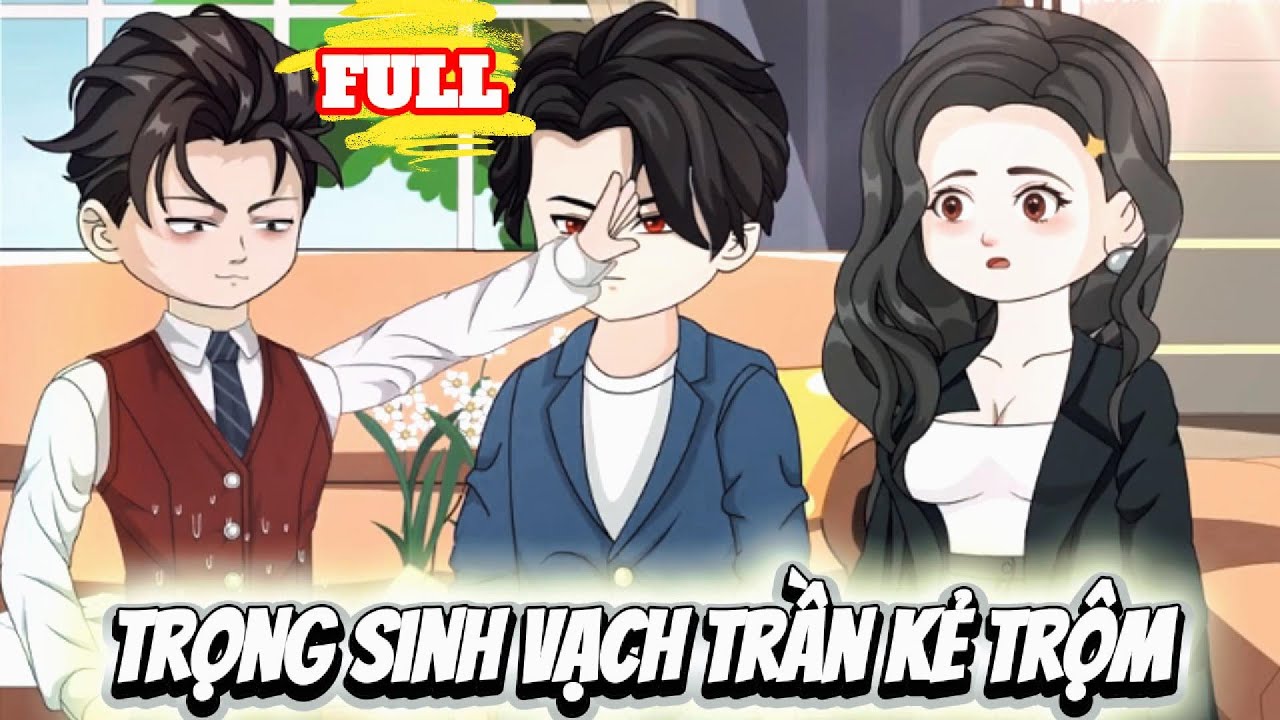 FULL Version : Trọng Sinh Vạch Trần Kẻ Trộm