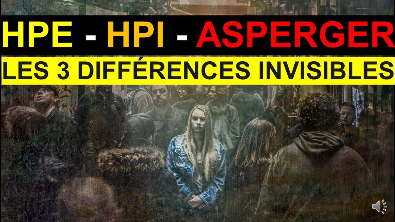LES 3 DIFFÉRENCES INVISIBLES : HPE, HPI et ASPERGER
