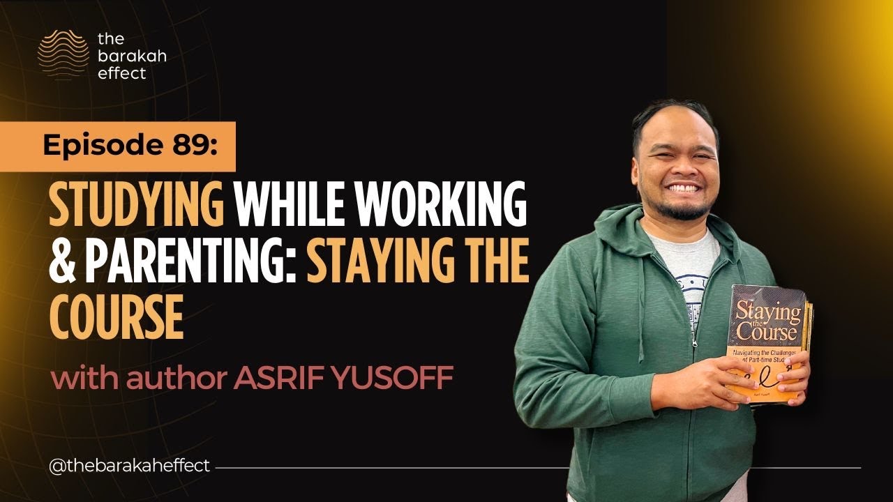 Studying While Working and Parenting: Staying The Course | Asrif Yusoff | 089