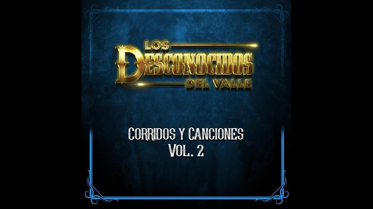los Desconocidos del Valle Corridos Y Canciones Vol.2