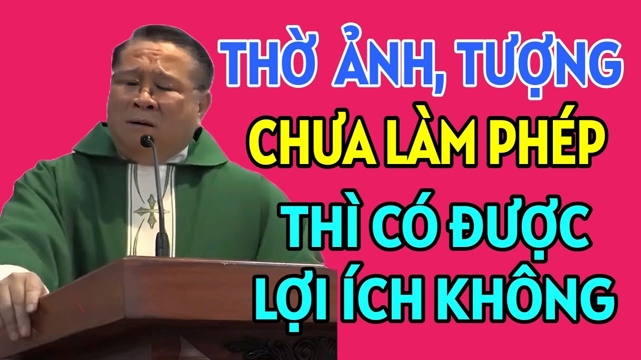 THỜ KÍNH TƯỢNG , ẢNH CHƯA LÀM PHÉP THÌ CÓ ĐƯỢC LỢI ÍCH GÌ KHÔNG | CHA HY GIẢNG MỚI NHẤT