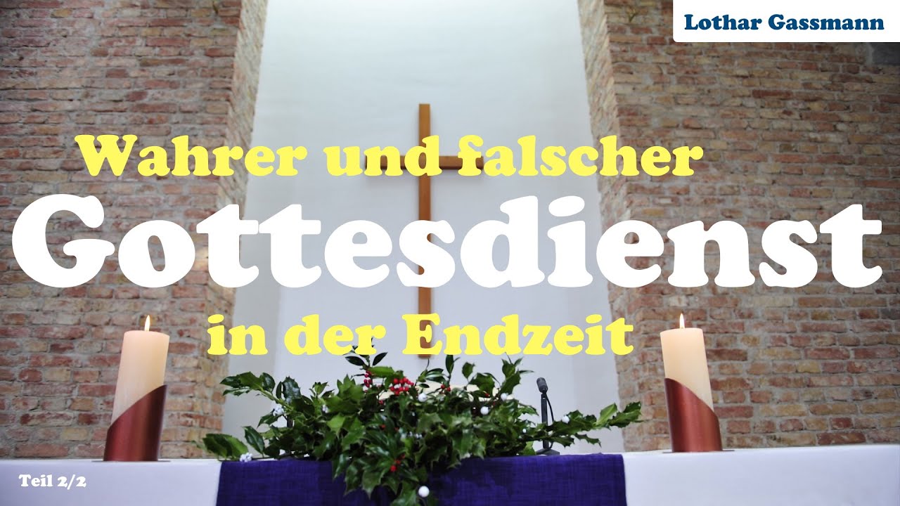 Wahrer und falscher Gottesdienst in der Endzeit (2/2) - Lothar Gassmann