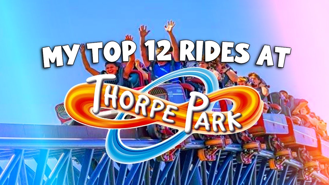 MY TOP 12 RIDES AT THORPE PARK