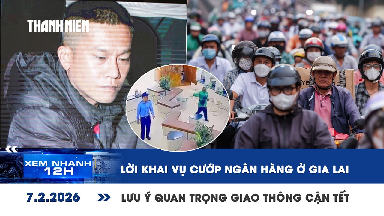 XEM NHANH 12H 7/2: Lời khai vụ cướp ngân hàng ở Gia Lai | Lưu ý quan trọng giao thông cận tết