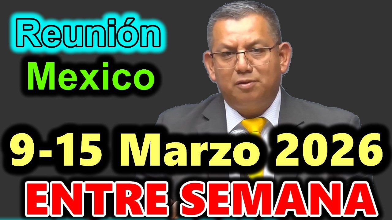 Reunion vida y ministerio cristiano de esta semana 9-15 Marzo 2026 MEXICO