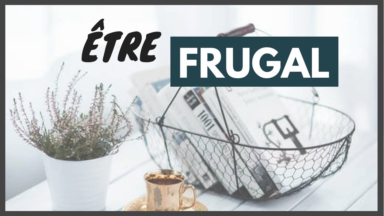 FRUGALITÉ:  Comment être plus FRUGAL en 5 principes ?