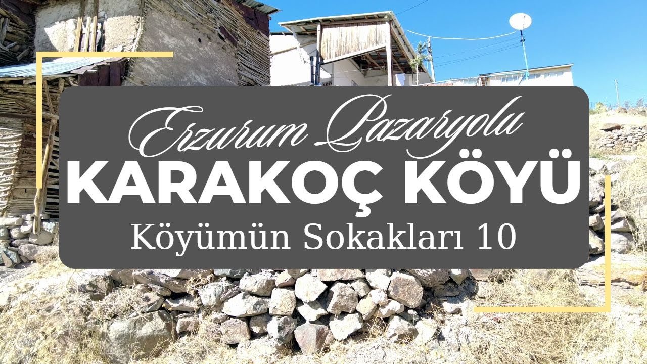 Köyümün Sokakları 10 | Pazaryolu Karakoç Köyü