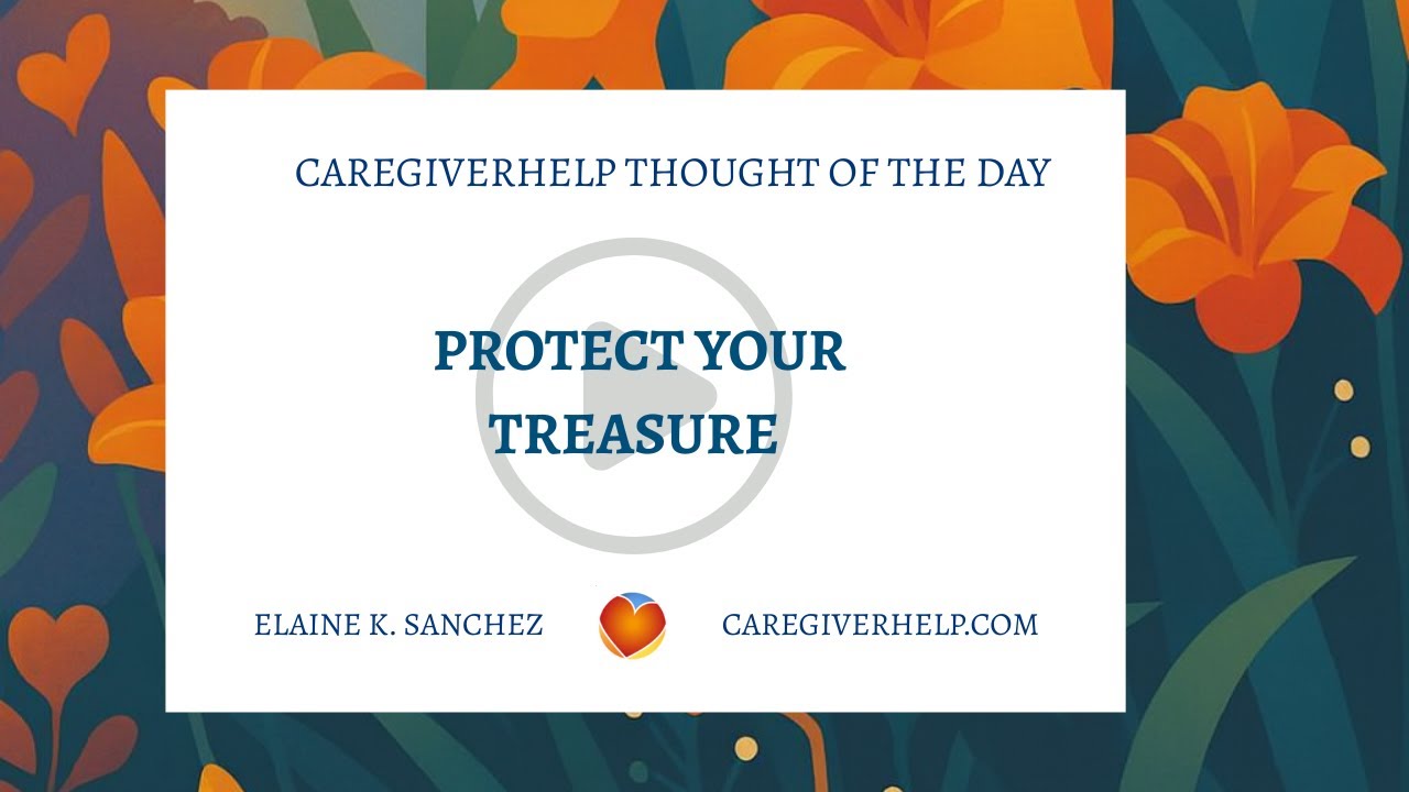 Protect Your Treasure  | CaregiverHelp Thought of the Day