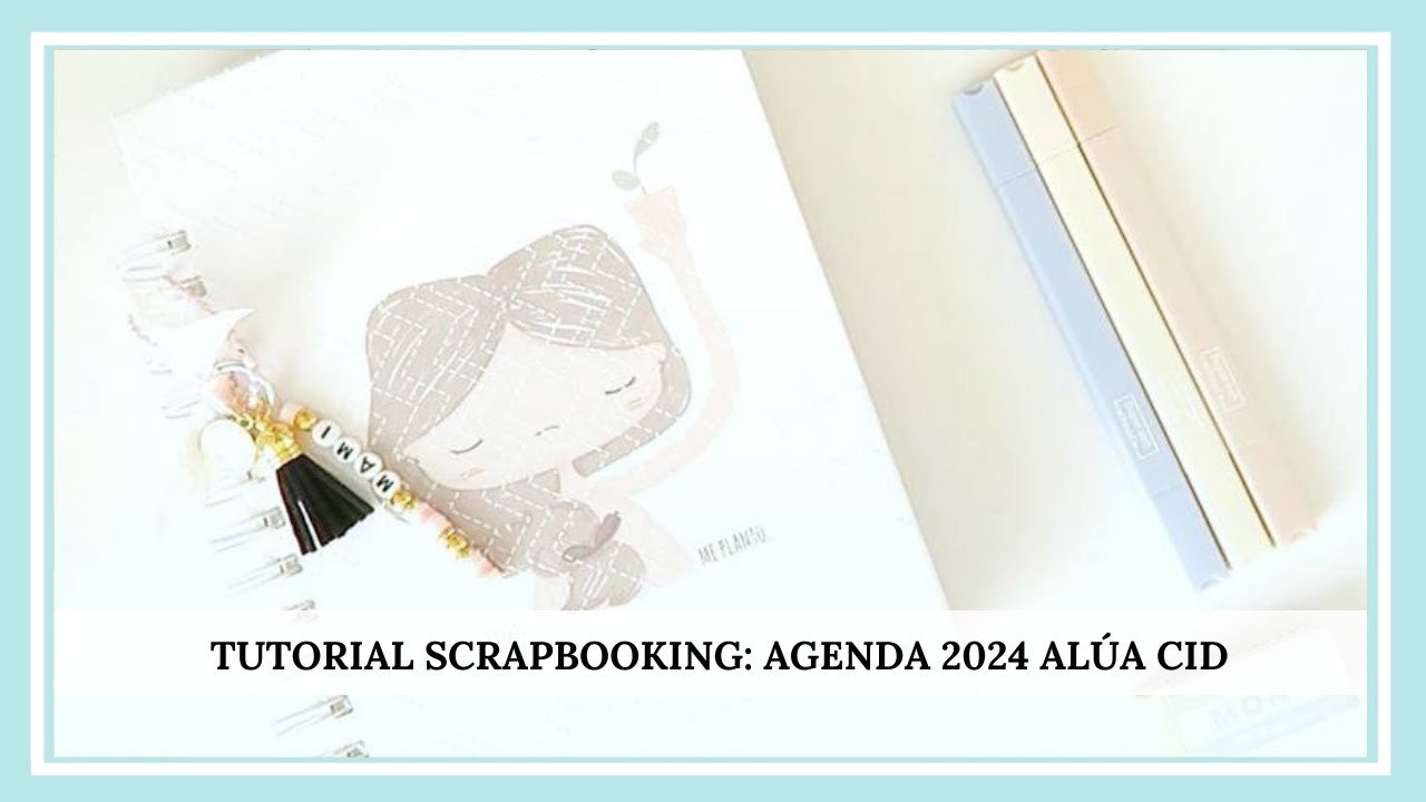 ✂️TUTORIAL SCRAPBOOKING: AGENDA 2024 ALÚA CID