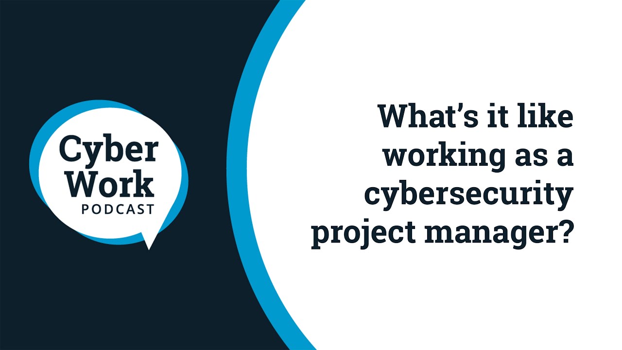 What&rsquo;s it like working as a cybersecurity project manager? | Cyber Work Podcast