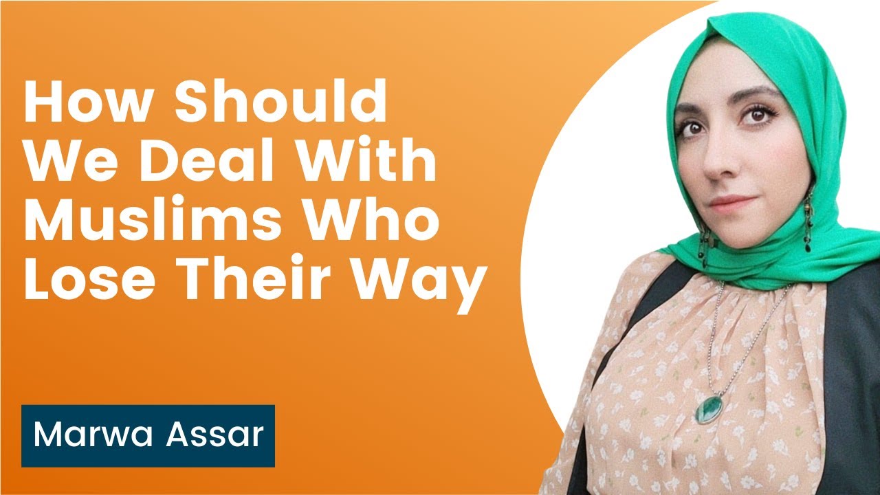 How Should We Deal With Muslims Who Lose Their Way - Marwa Assar