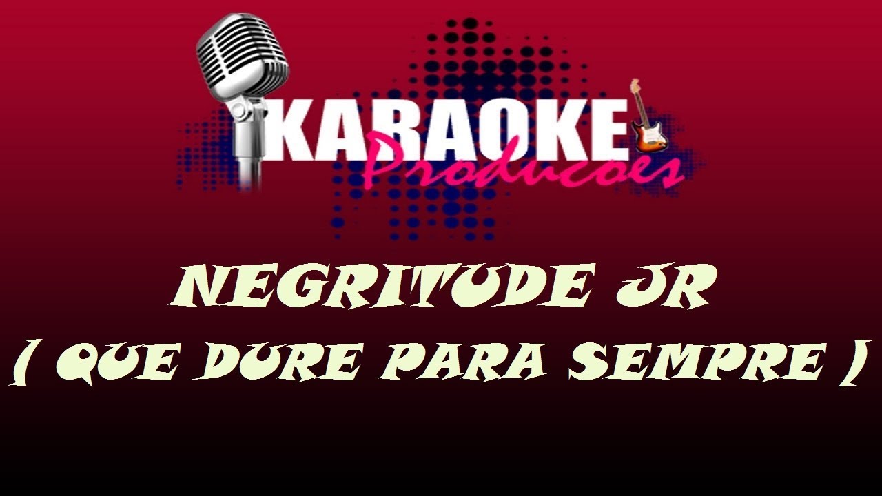 NEGRITUDE JR - QUE DURE PARA SEMPRE ( KARAOKE )