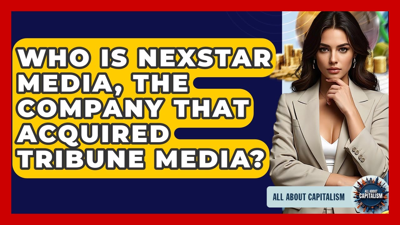Who Is Nexstar Media, The Company That Acquired Tribune Media? - All About Capitalism