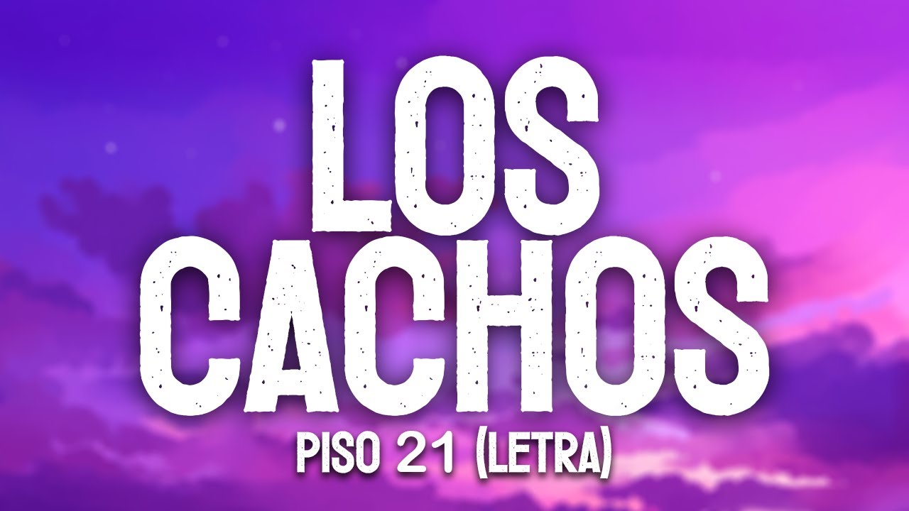 Los Cachos - Piso 21 (Letra)