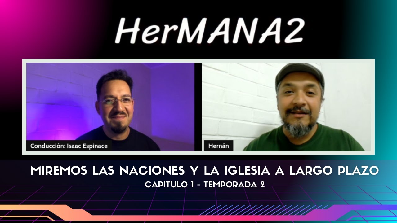 Miremos las Naciones y la Iglesia a Largo Plazo - Hernán Donoso - HerMANA2 - CAP 1 TEMP 2