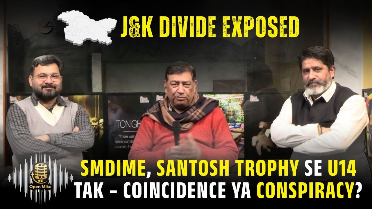 J&K DIVIDE EXPOSED: SMDIME, Santosh Trophy se U14 tak – Coincidence ya Conspiracy? #OpenMic