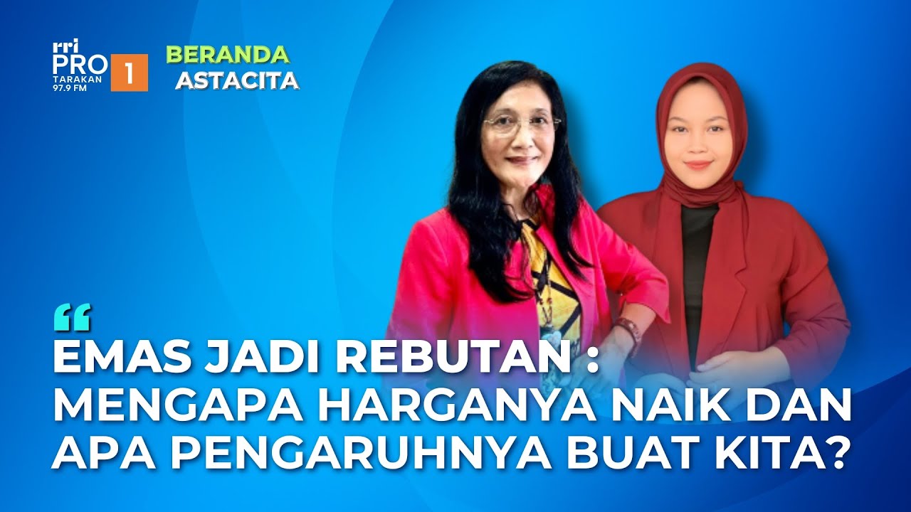 BERANDA ASTACITA - EMAS JADI REBUTAN : MENGAPA HARGANYA NAIK DAN APA PENGARUHNYA BUAT KITA?