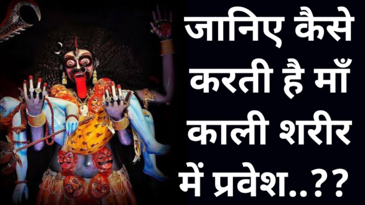 जानिए कैसे करती है माँ काली शरीर में प्रवेश..???