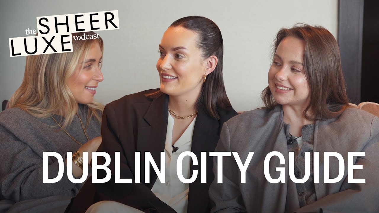 Where To Eat, Drink & Shop In Dublin | SheerLuxe Vodcast
