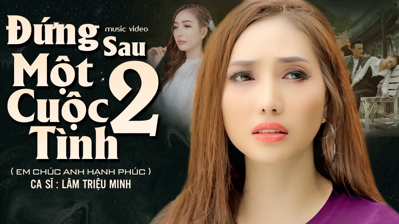 Đứng Sau Một Cuộc Tình 2 (Em Chúc Anh Hạnh Phúc) - Lâm Triệu Minh | Official Music Video