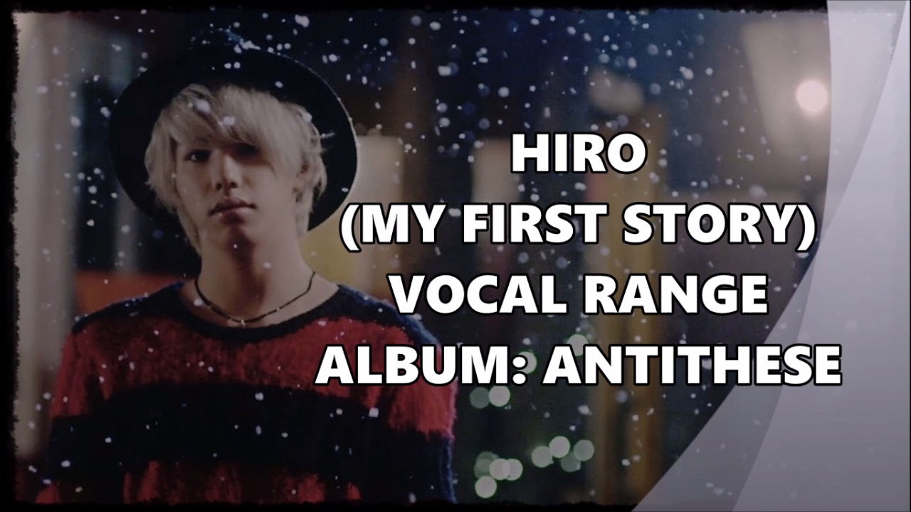 Hiro (My First Story) Vocal Range/ 声域 - Album: Antithese (2016)