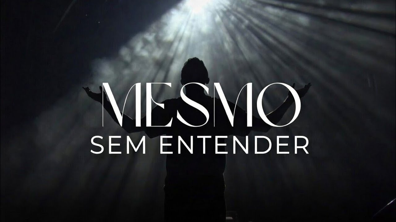 MESMO SEM ENTENDER | Louvor de Adoração para Confiar em Deus em Meio às Provas